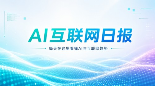 AI互联网日报：腾讯15亿美元洽购SuperPlay、智谱启用国产芯片数据中心、Google研发Fr